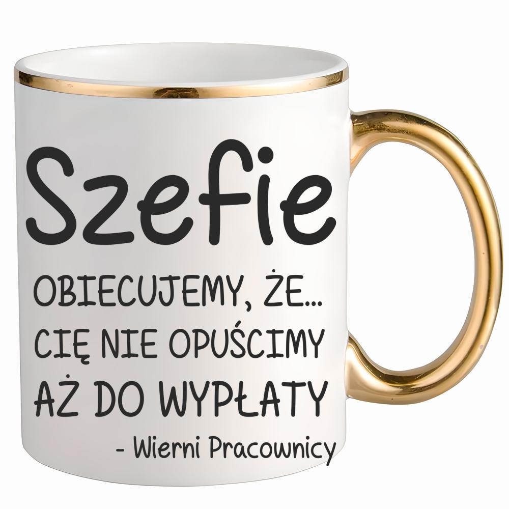 Szefie obiecujemy że Cię nie opuścimy wypłaty kubek ze złotym uchem i rantem