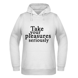 TAKE YOUR PLEASURES SERIOUSLY1