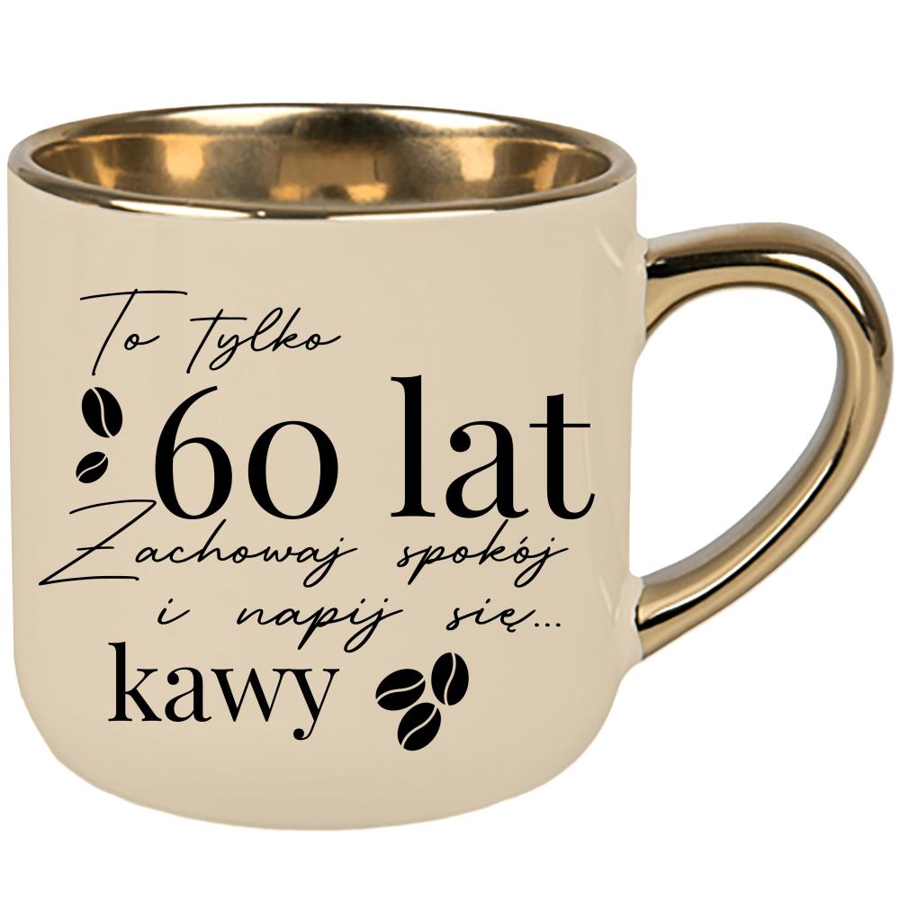To tylko 60 lat zachowaj spokój i napij się kawy kubek elegant duży kolor kremowy