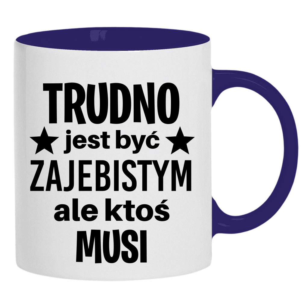 Trudno jest być zaje#istym kubek ucho kolor kolor navy