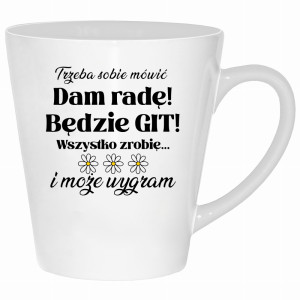 Trzeba sobie mówić: Dam radę! Będzie git!