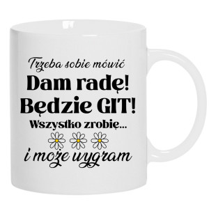 Trzeba sobie mówić: Dam radę! Będzie git!