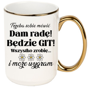 Trzeba sobie mówić: Dam radę! Będzie git!