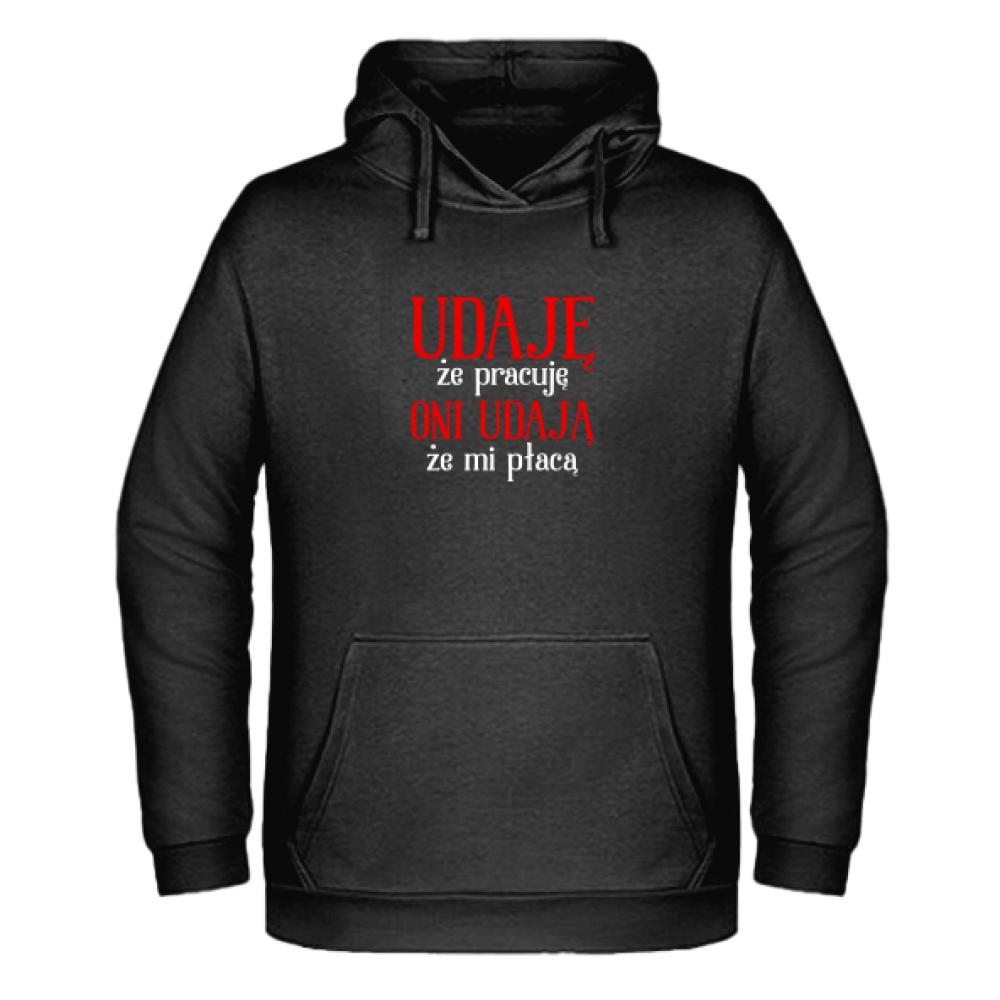 UDAJĘ, ŻE PRACUJĘ ONI UDAJĄ PŁACĄ bluza męska z kapturem
