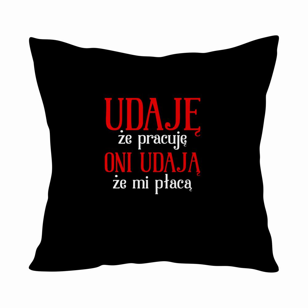 UDAJĘ, ŻE PRACUJĘ ONI UDAJĄ PŁACĄ poduszka