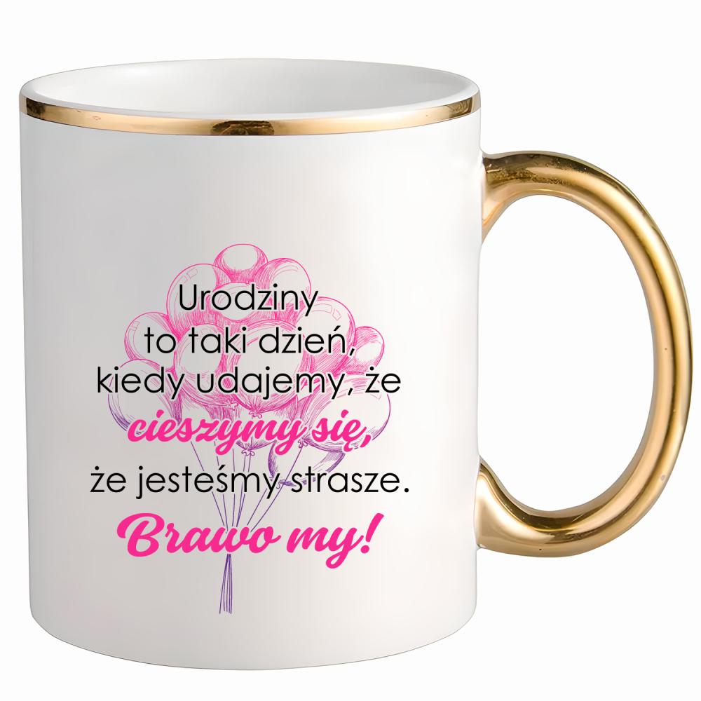 Urodziny to taki dzień, kiedy udajemy że kubek ze złotym uchem i rantem kolor czerwony
