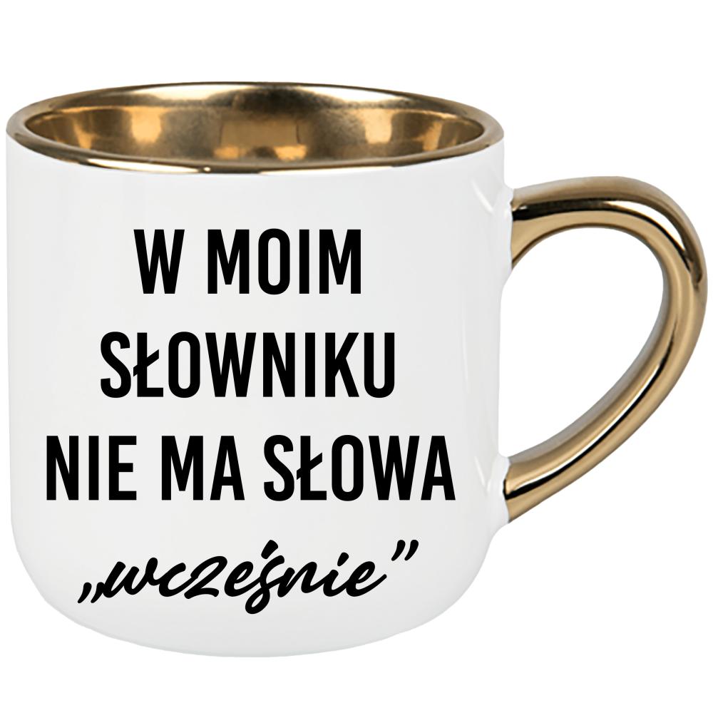 W moim słowniku nie ma słowa wcześnie. kubek elegant duży