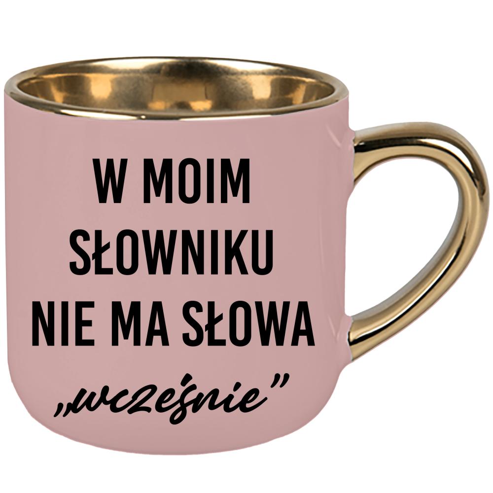W moim słowniku nie ma słowa wcześnie. kubek elegant duży kolor różowawo-szary