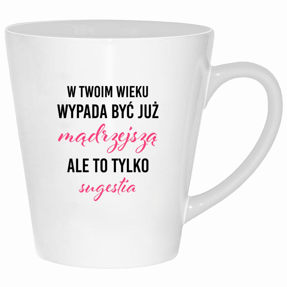 W Twoim wieku wypada być już mądrzejszą kubek latte kolor biały