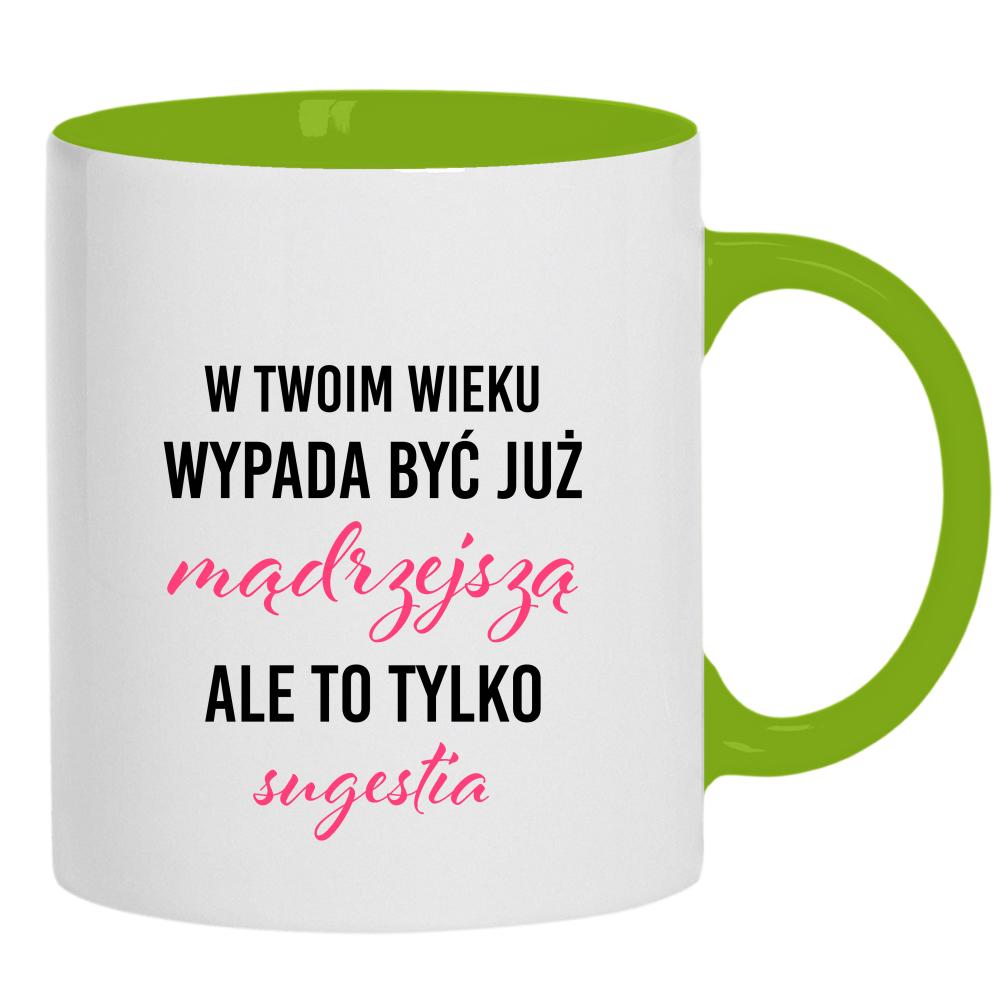 W Twoim wieku wypada być już mądrzejszą kubek ucho kolor kolor zielony