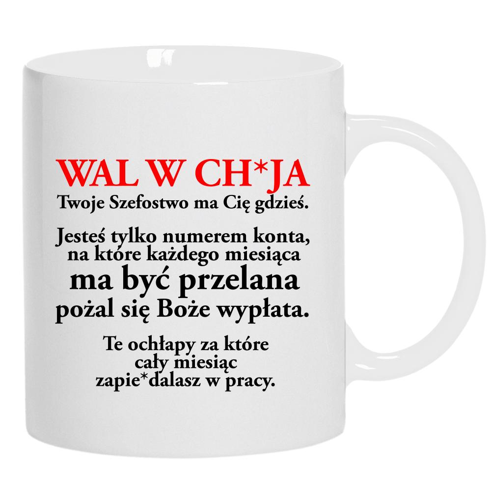 Wal w ch*ja Twoje Szefostwo ma Cię gdzieś kubek ucho kolor kolor biały