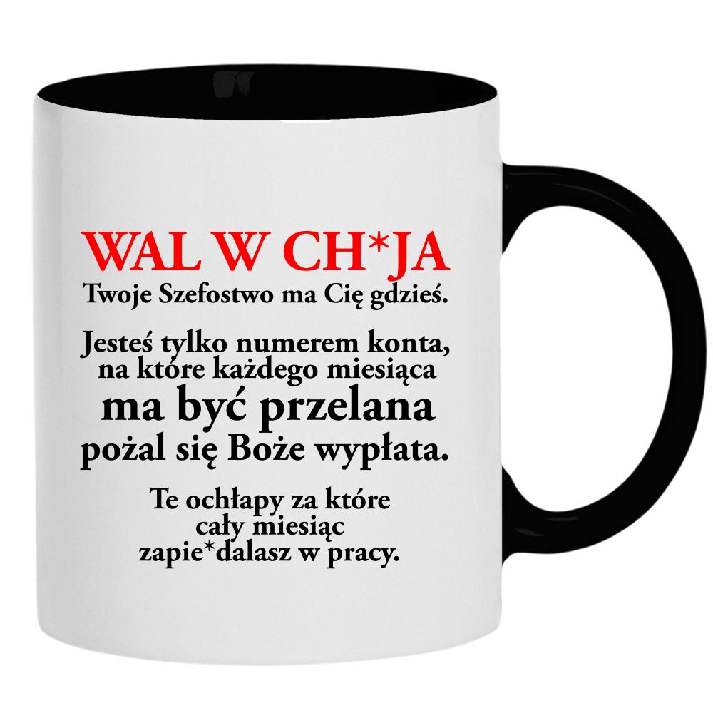 Wal w ch*ja Twoje Szefostwo ma Cię gdzieś kubek ucho kolor kolor czarnyy