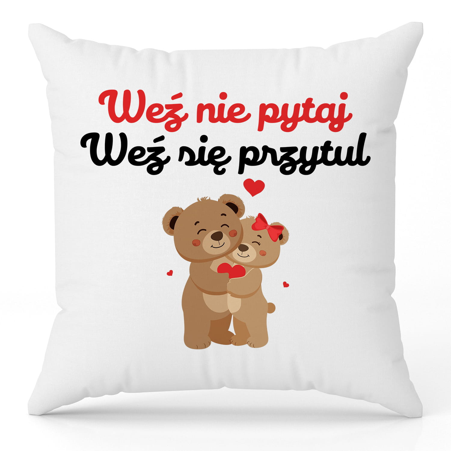 Weź nie pytaj, weź się przytul walentynki poduszka