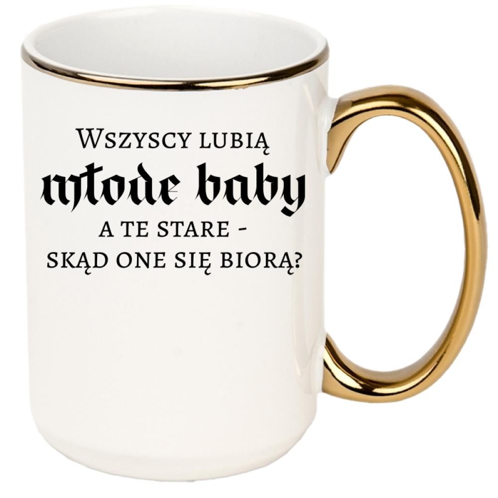 Wszyscy lubią młode baby, a te stare kubek xxl złoty rant i ucho kolor zielony