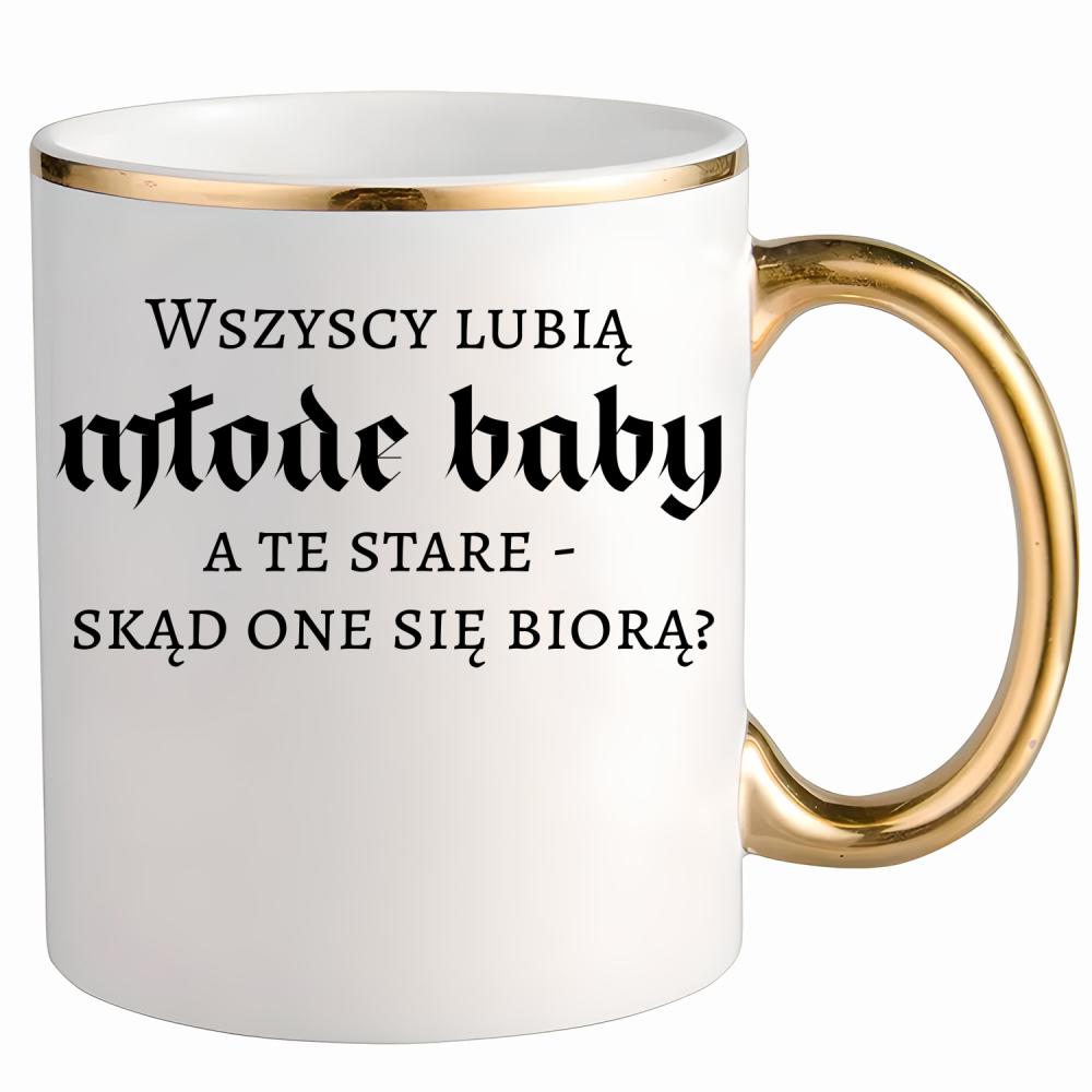 Wszyscy lubią młode baby, a te stare kubek ze złotym uchem i rantem kolor biały