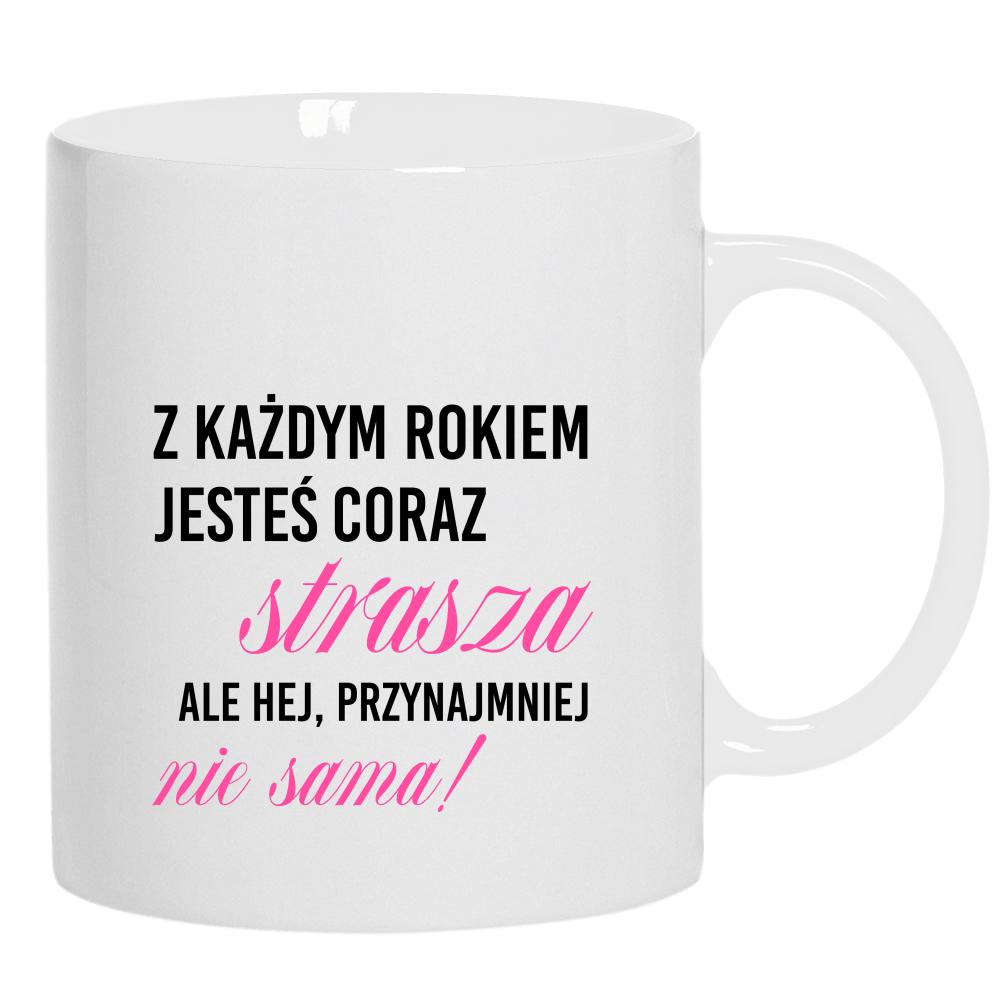 Z każdym rokiem jesteś coraz starsza kubek ucho kolor kolor biały