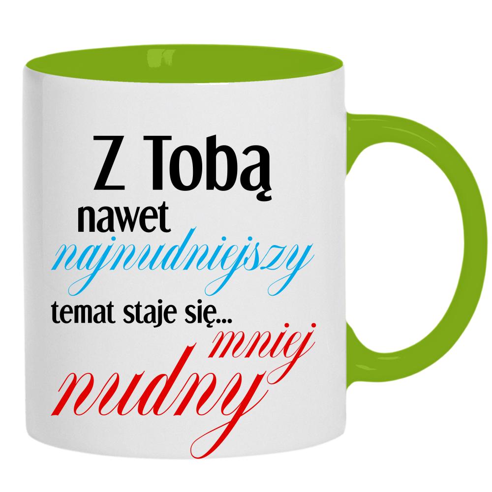 Z Tobą nawet najnudniejszy temat kubek ucho kolor kolor zielony