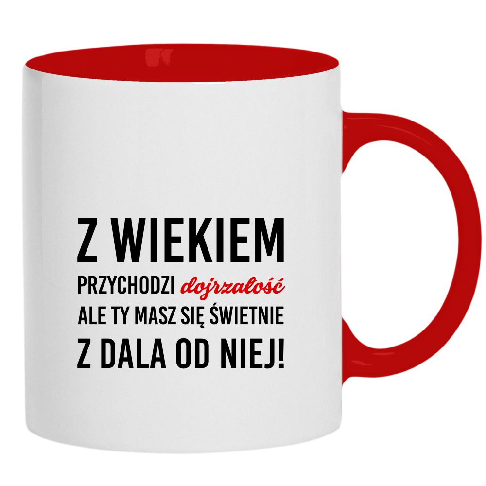 Z wiekiem przychodzi dojrzałość ale Ty kubek ucho kolor