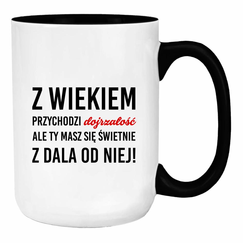 Z wiekiem przychodzi dojrzałość ale Ty duży kubek ucho kolor kolor pink