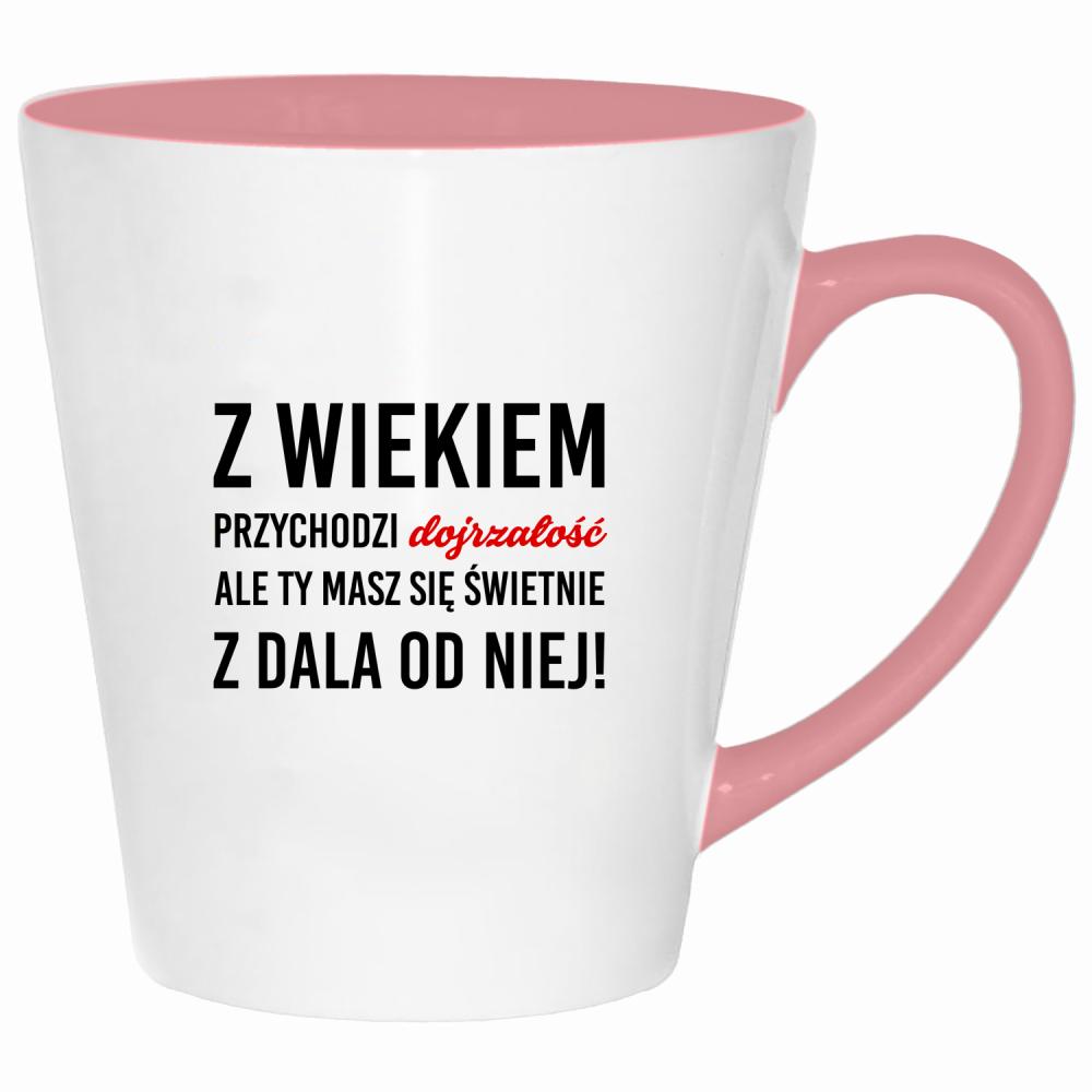 Z wiekiem przychodzi dojrzałość ale Ty kubek latte kolor pink