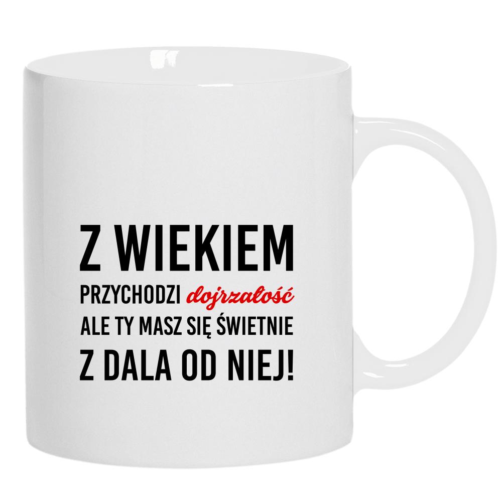 Z wiekiem przychodzi dojrzałość ale Ty kubek ucho kolor kolor biały