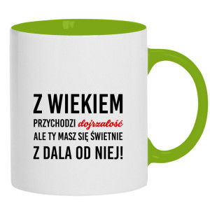 Z wiekiem przychodzi dojrzałość ale Ty