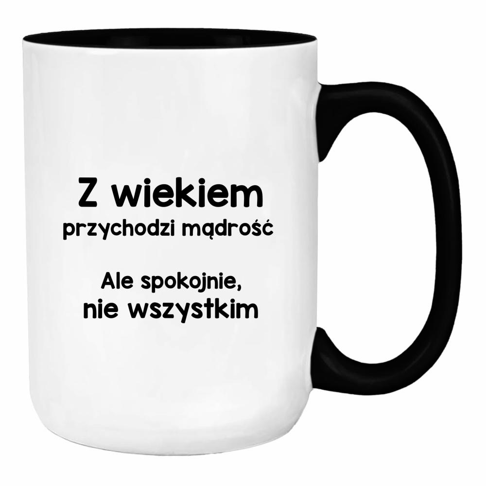 Z wiekiem przychodzi mądrość… ale spokojnie duży kubek ucho kolor kolor czarnyy