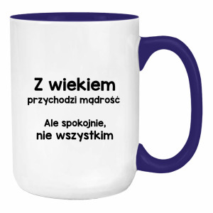 Z wiekiem przychodzi mądrość… ale spokojnie