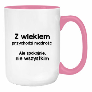 Z wiekiem przychodzi mądrość… ale spokojnie