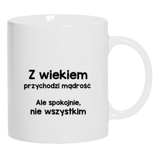 Z wiekiem przychodzi mądrość… ale spokojnie