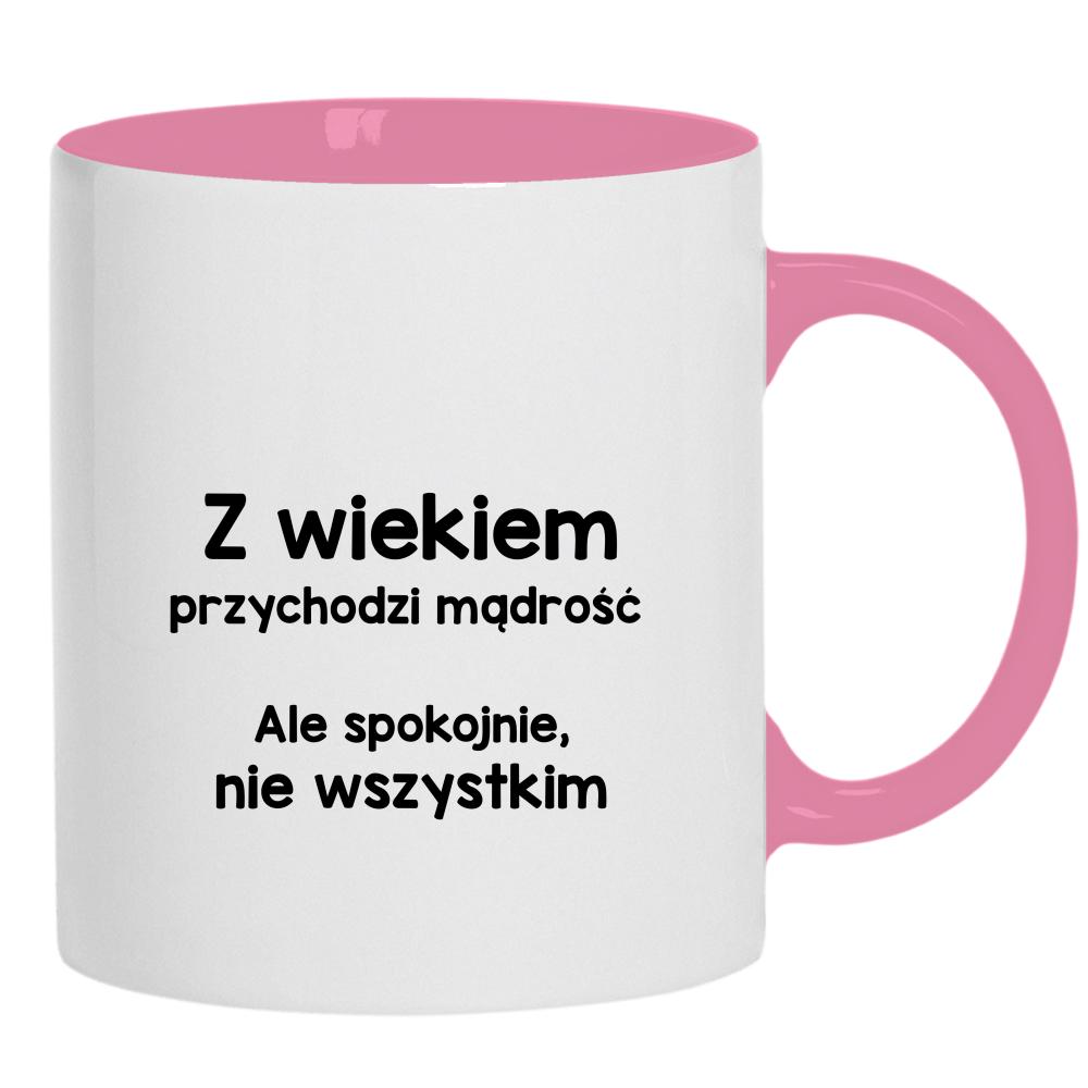 Z wiekiem przychodzi mądrość… ale spokojnie kubek ucho kolor kolor różowy