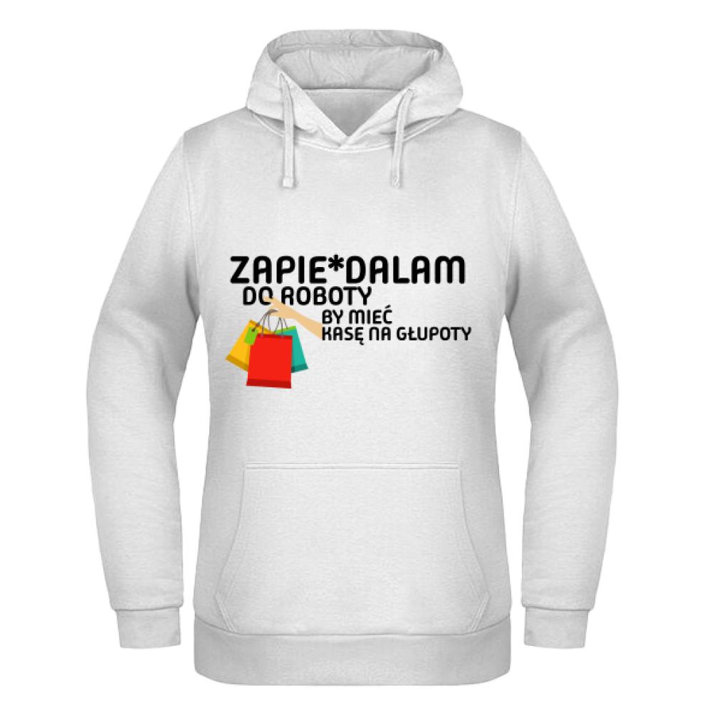 Zapie*dalam do roboty by mieć kasę na głupoty bluza damska z kapturem