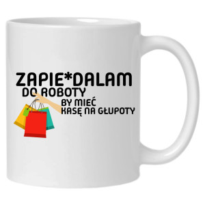 Zapie*dalam do roboty by mieć kasę na głupoty