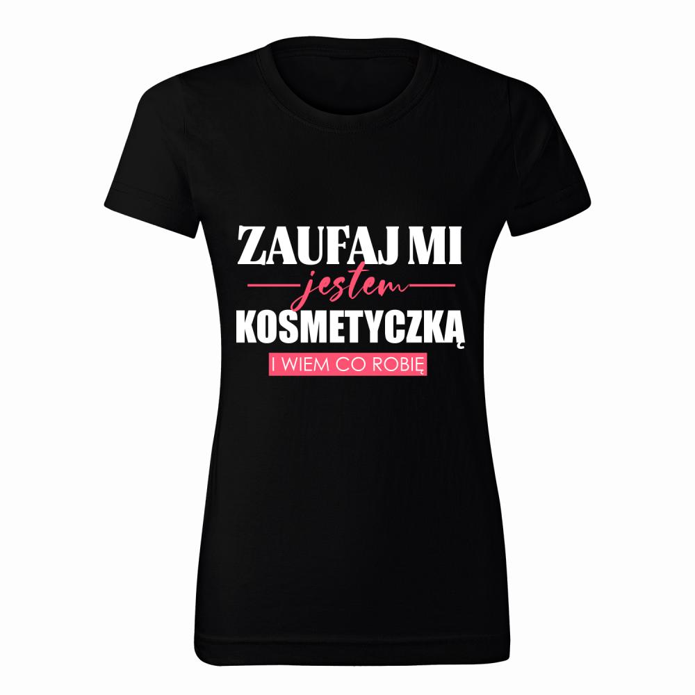ZAUFAJ MI JESTEM KOSMETYCZKĄ koszulka damska