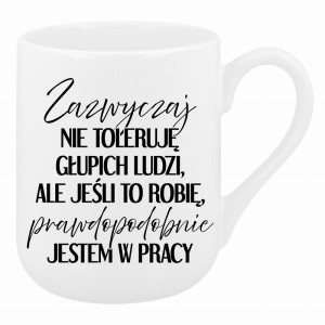 Zazwyczaj nie toleruję głupich ludzi