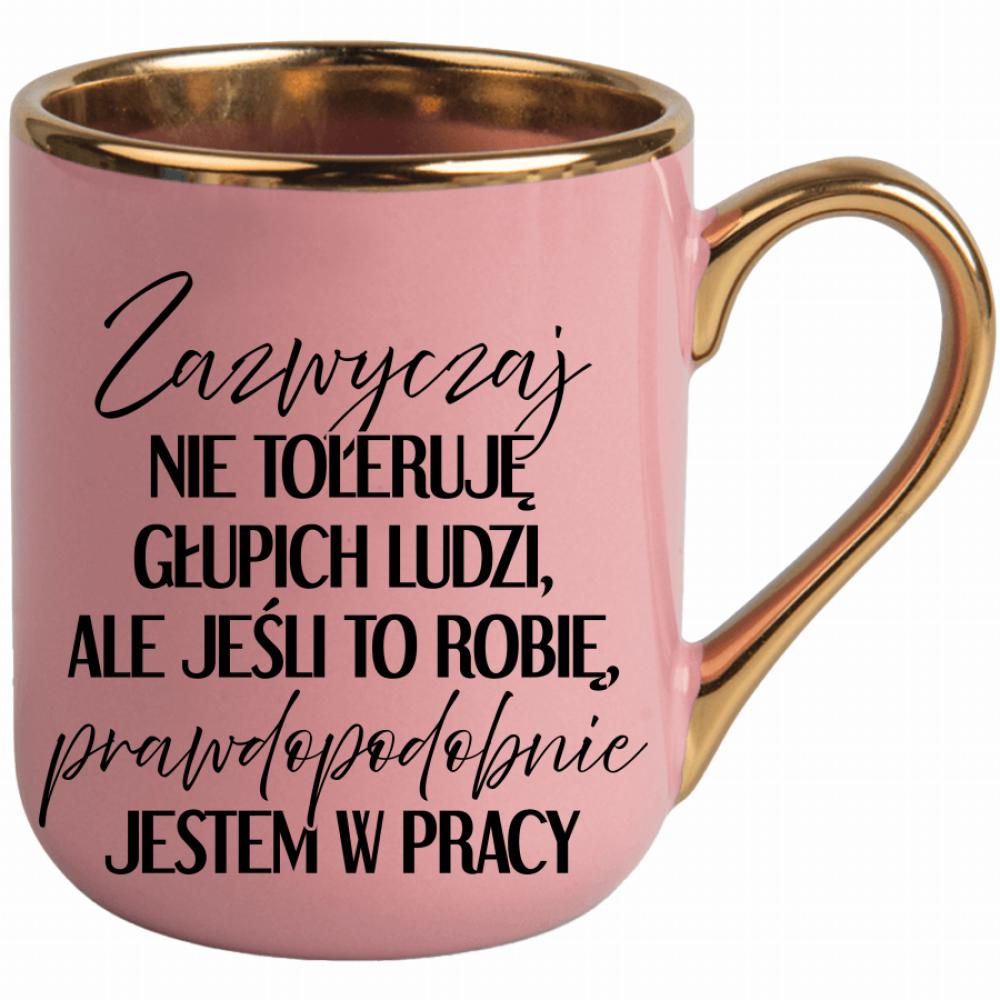 Zazwyczaj nie toleruję głupich ludzi kubek elegant różowy kolor jasny róż