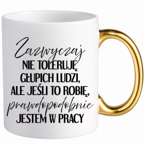 Zazwyczaj nie toleruję głupich ludzi