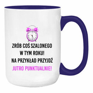 Zrób coś szalonego przyjdź jutro punktualnie!
