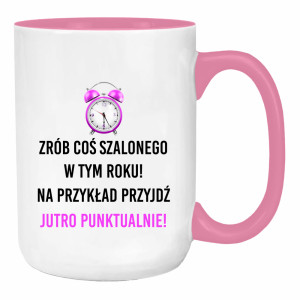 Zrób coś szalonego przyjdź jutro punktualnie!