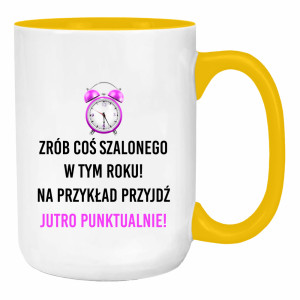 Zrób coś szalonego przyjdź jutro punktualnie!