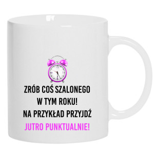 Zrób coś szalonego przyjdź jutro punktualnie!
