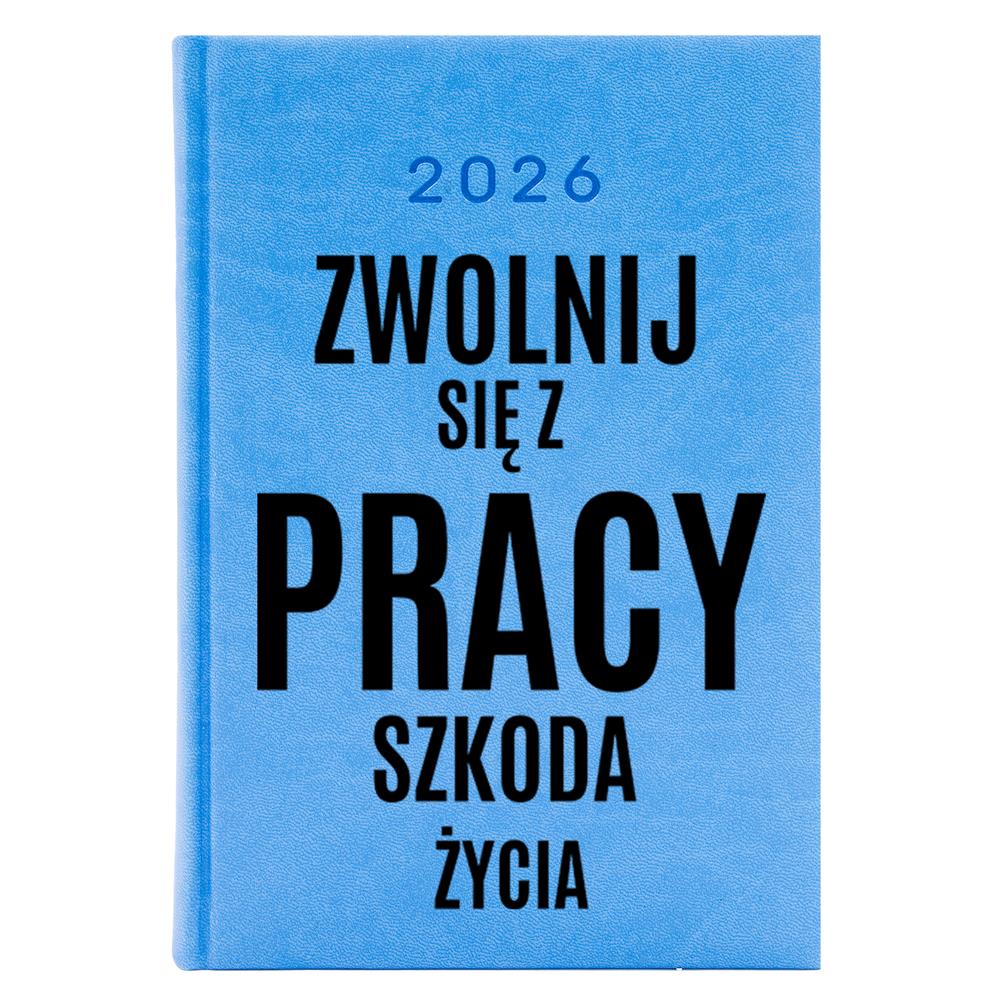 Zwolnij się z pracy, szkoda życia kalendarz książkowy a5 2026