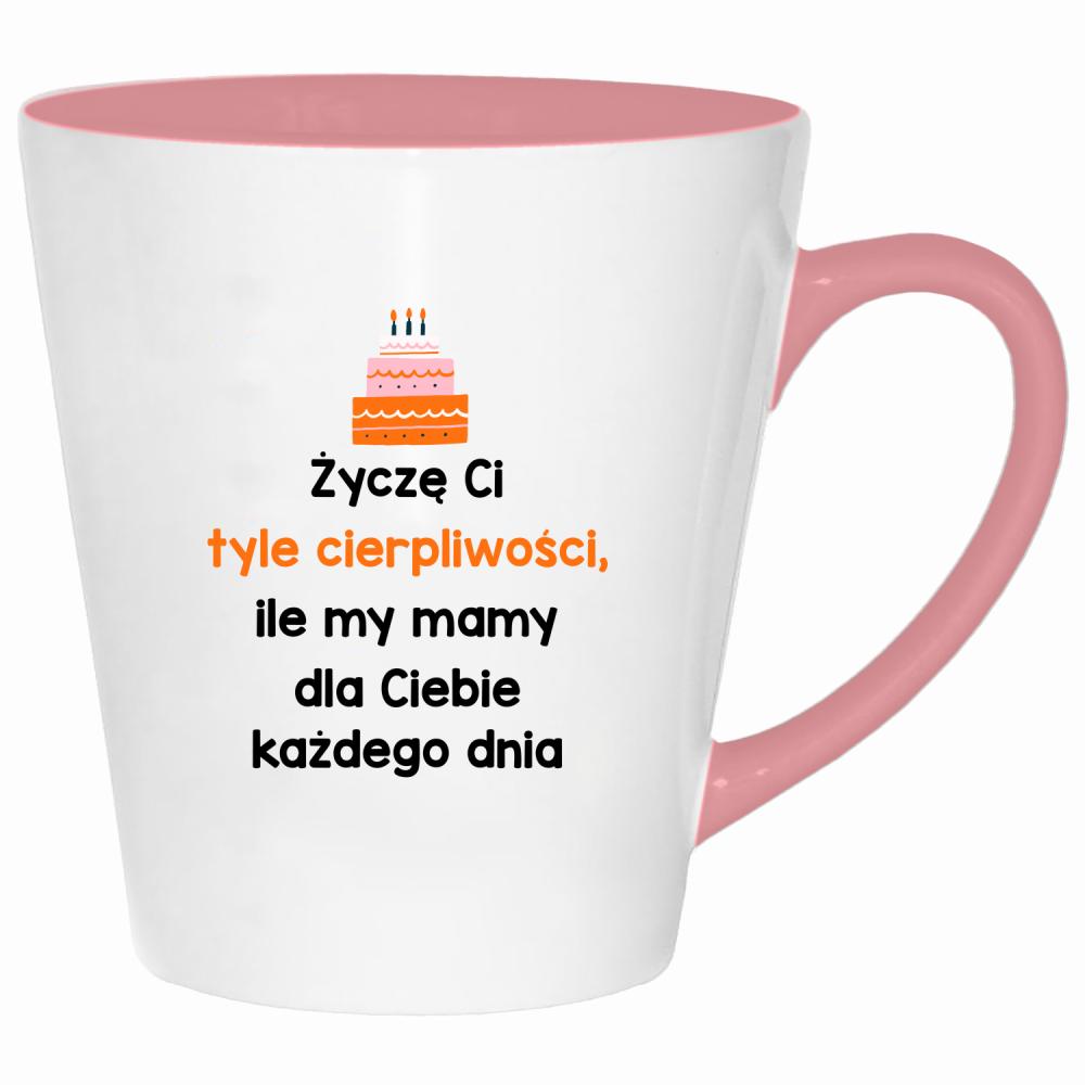 Życzę Ci tyle cierpliwości kubek latte kolor pink