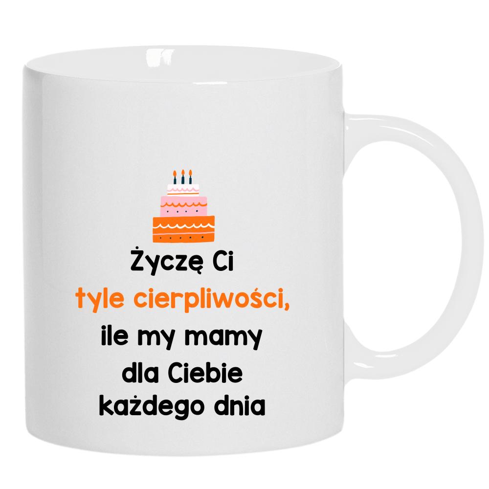 Życzę Ci tyle cierpliwości kubek ucho kolor kolor biały