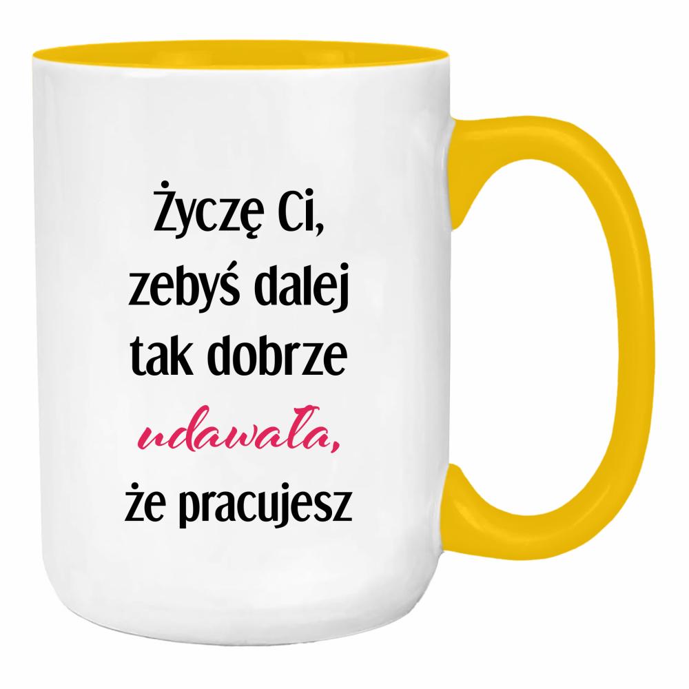 Życzę Ci, żebyś dalej tak dobrze udawała duży kubek ucho kolor kolor żółty