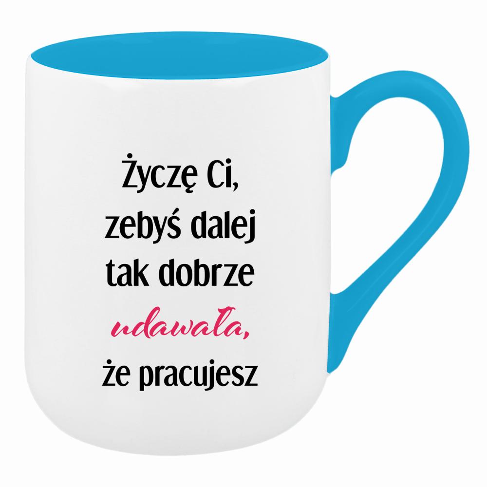 Życzę Ci, żebyś dalej tak dobrze udawała kubek coffee kolor turkusowy