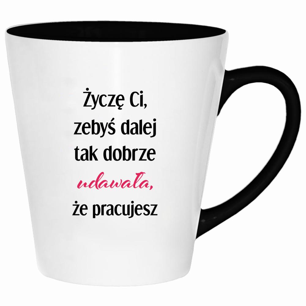 Życzę Ci, żebyś dalej tak dobrze udawała kubek latte kolor biały