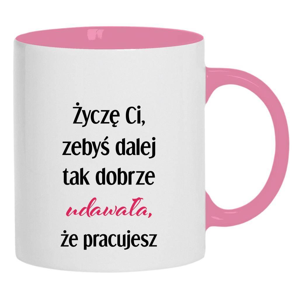 Życzę Ci, żebyś dalej tak dobrze udawała kubek ucho kolor kolor różowy